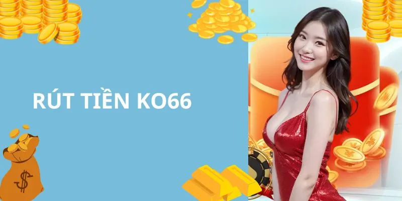 Hướng dẫn rút tiền KO66 chi tiết và đúng quy trình