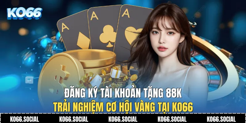 Đăng Ký Tài Khoản Tặng 88k