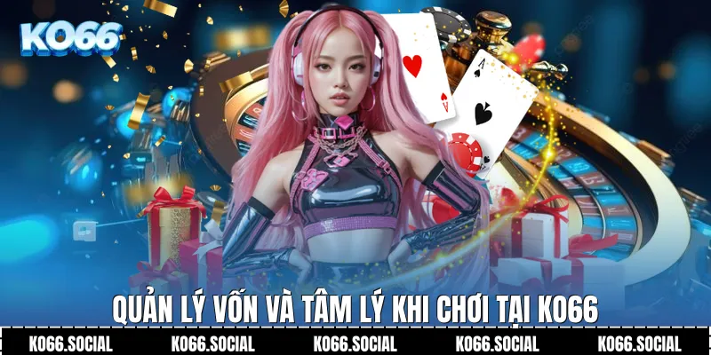 Quản lý vốn và tâm lý khi chơi tại Ko66