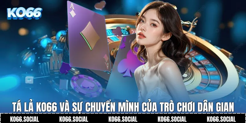 Tá Lả Ko66 và sự chuyển mình của trò chơi dân gian